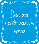 Dan za nesto sasvim novo